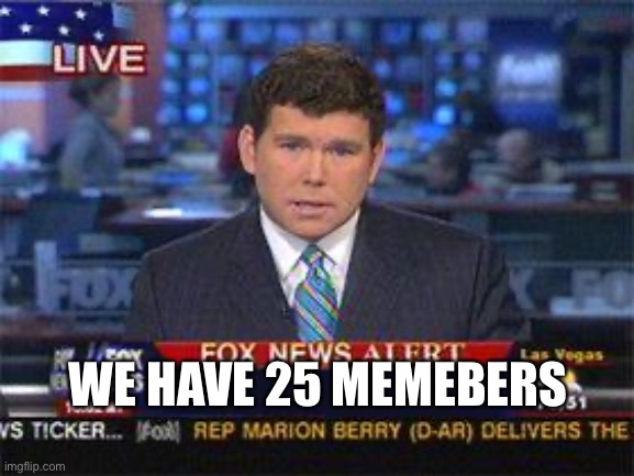 thank you all for joining us | WE HAVE 25 MEMEBERS | image tagged in fox news alert | made w/ Imgflip meme maker