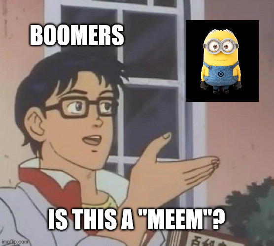 Is This A Pigeon | BOOMERS; IS THIS A "MEEM"? | image tagged in memes,is this a pigeon | made w/ Imgflip meme maker