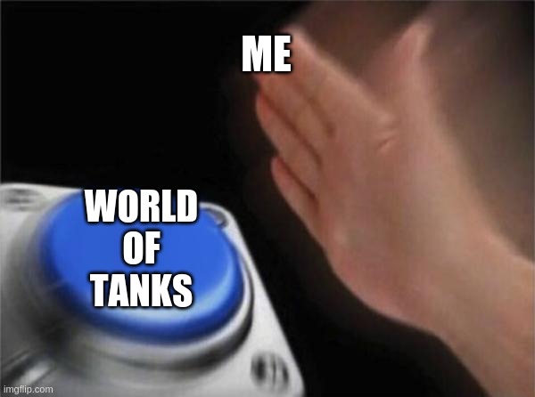 i love  world of tanks | ME; WORLD
OF
TANKS | image tagged in memes,blank nut button | made w/ Imgflip meme maker