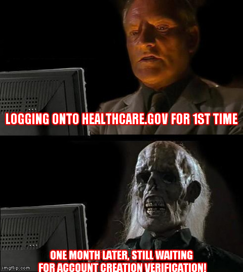 Obamacare  - logging in! | ONE MONTH LATER, STILL WAITING FOR ACCOUNT CREATION VERIFICATION! LOGGING ONTO HEALTHCARE.GOV FOR 1ST TIME | image tagged in logging in,obamacare,waiting,healthcaregov,train wreck | made w/ Imgflip meme maker