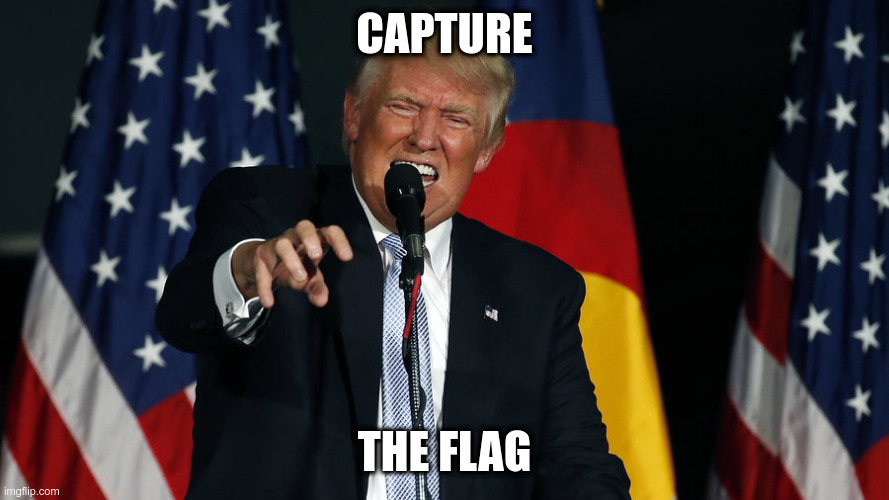 trump grab | CAPTURE; THE FLAG | image tagged in trump grab | made w/ Imgflip meme maker