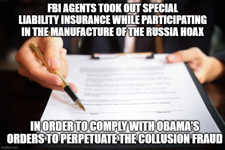 Russia Investigation Nothing To See Here | FBI AGENTS TOOK OUT SPECIAL LIABILITY INSURANCE WHILE PARTICIPATING IN THE MANUFACTURE OF THE RUSSIA HOAX; IN ORDER TO COMPLY WITH OBAMA'S ORDERS TO PERPETUATE THE COLLUSION FRAUD | image tagged in obama,russia,fbi,hoax,insurance | made w/ Imgflip meme maker