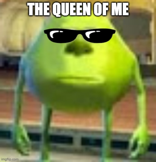 The queen of me | THE QUEEN OF ME | made w/ Imgflip meme maker