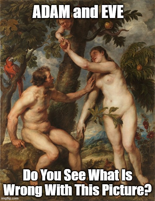 ADAM and EVE; Do You See What Is Wrong With This Picture? | image tagged in adam and eve,art | made w/ Imgflip meme maker