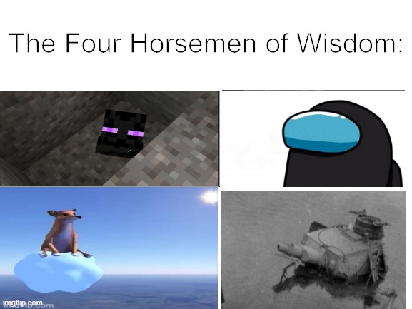 IG this is OC...IG | The Four Horsemen of Wisdom: | image tagged in blank white template,among us,wisdom dog,panzer of the lake,ender,enderman | made w/ Imgflip meme maker