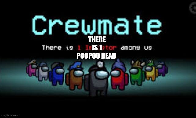 There is 1 imposter among us | THERE IS 1 POOPOO HEAD | image tagged in there is 1 imposter among us | made w/ Imgflip meme maker