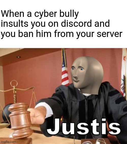 Meme man Justis | When a cyber bully insults you on discord and you ban him from your server | image tagged in memes,meme man justis,meme man,funny memes,funny,discord | made w/ Imgflip meme maker