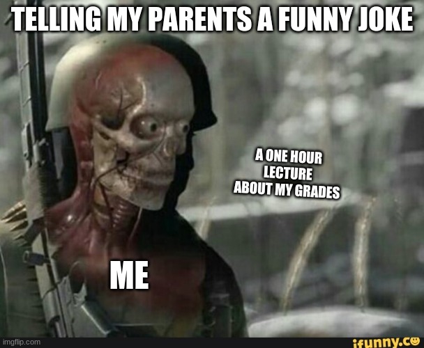 Sniper Elite meme | TELLING MY PARENTS A FUNNY JOKE; A ONE HOUR LECTURE ABOUT MY GRADES; ME | image tagged in sniper elite meme | made w/ Imgflip meme maker