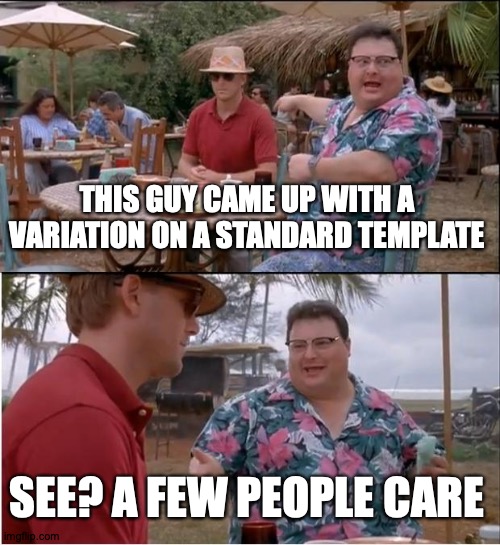 And That's Some of My Business | THIS GUY CAME UP WITH A VARIATION ON A STANDARD TEMPLATE; SEE? A FEW PEOPLE CARE | image tagged in memes,see nobody cares,meta | made w/ Imgflip meme maker