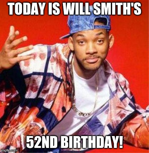 Happy Birthday Will Smith! | TODAY IS WILL SMITH'S; 52ND BIRTHDAY! | image tagged in will smith fresh prince,memes,will smith,celebrity birthdays,happy birthday,birthday | made w/ Imgflip meme maker