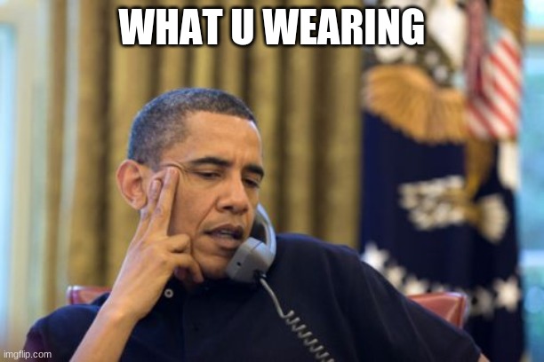 brett type meme |  WHAT U WEARING | image tagged in memes,no i can't obama | made w/ Imgflip meme maker