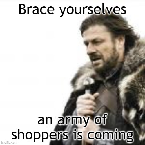 Brace yourselves an army of shoppers is coming | made w/ Imgflip meme maker