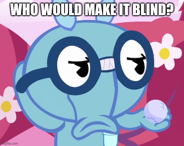 WHO WOULD MAKE IT BLIND? | made w/ Imgflip meme maker