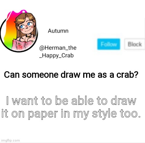 Autumn's announcement image | Can someone draw me as a crab? I want to be able to draw it on paper in my style too. | image tagged in autumn's announcement image | made w/ Imgflip meme maker