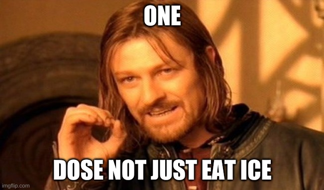 Why,Just why?! | ONE; DOSE NOT JUST EAT ICE | image tagged in memes,one does not simply,whoops,why,relief | made w/ Imgflip meme maker