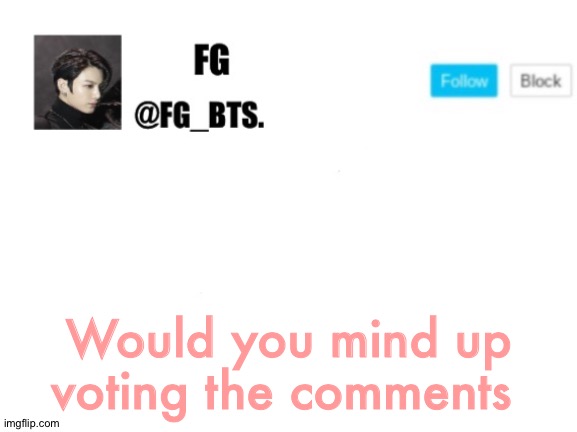 fg_bts. | Would you mind up voting the comments | image tagged in fg_bts | made w/ Imgflip meme maker