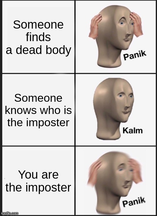 I should've known | Someone finds a dead body; Someone knows who is the imposter; You are the imposter | image tagged in memes,panik kalm panik | made w/ Imgflip meme maker