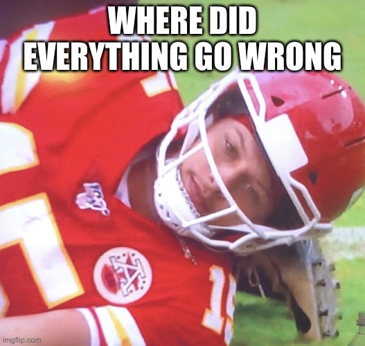 Patrick Mahomes on Ground | WHERE DID EVERYTHING GO WRONG | image tagged in patrick mahomes on ground | made w/ Imgflip meme maker