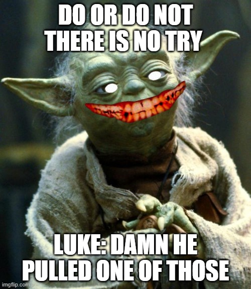 Star Wars Yoda Meme | DO OR DO NOT THERE IS NO TRY; LUKE: DAMN HE PULLED ONE OF THOSE | image tagged in memes,star wars yoda | made w/ Imgflip meme maker