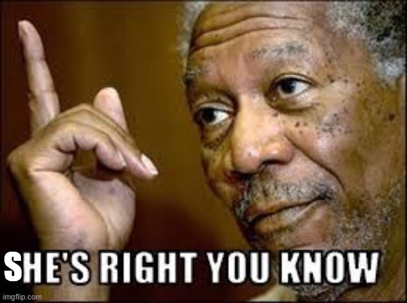 He's right ya know | S | image tagged in he's right ya know | made w/ Imgflip meme maker