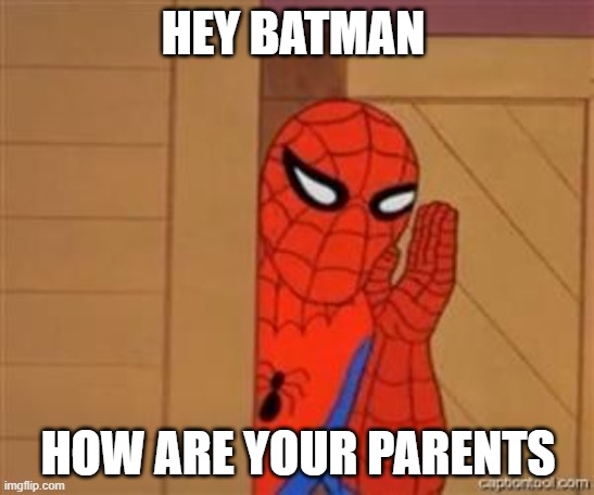 psst spiderman | HEY BATMAN; HOW ARE YOUR PARENTS | image tagged in psst spiderman | made w/ Imgflip meme maker