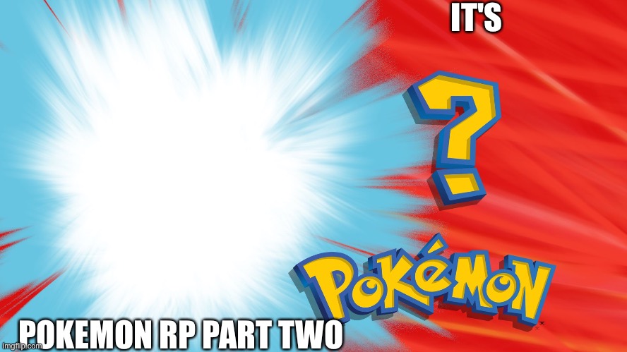 Same plot as the other one but just where you left off on the other one cause boredom | IT'S; POKEMON RP PART TWO | image tagged in who's that pokemon | made w/ Imgflip meme maker