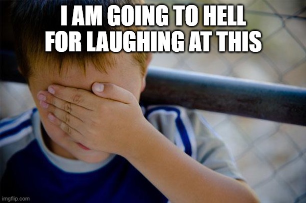 Confession Kid Meme | I AM GOING TO HELL FOR LAUGHING AT THIS | image tagged in memes,confession kid | made w/ Imgflip meme maker