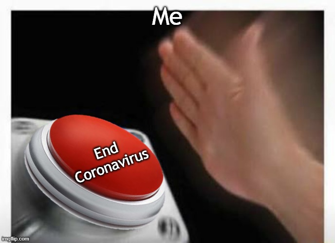 Red Button Hand | Me End Coronavirus | image tagged in red button hand | made w/ Imgflip meme maker
