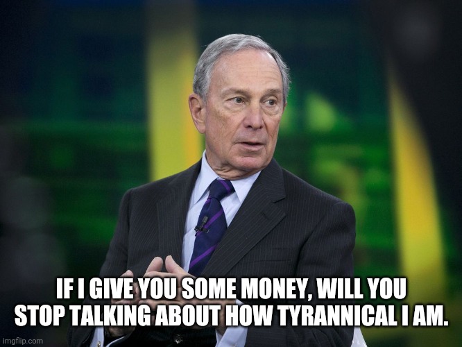 OK BLOOMER | IF I GIVE YOU SOME MONEY, WILL YOU STOP TALKING ABOUT HOW TYRANNICAL I AM. | image tagged in ok bloomer | made w/ Imgflip meme maker