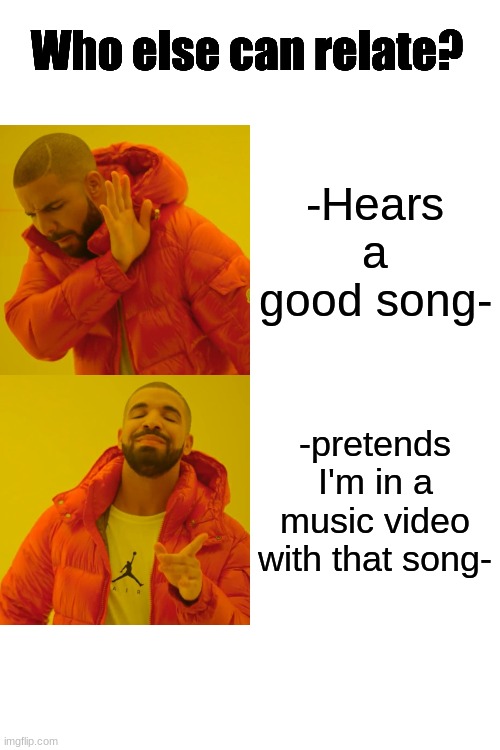 Drake Hotline Bling Meme | Who else can relate? -Hears a good song-; -pretends I'm in a music video with that song- | image tagged in memes,drake hotline bling,music,relatable,vibes | made w/ Imgflip meme maker
