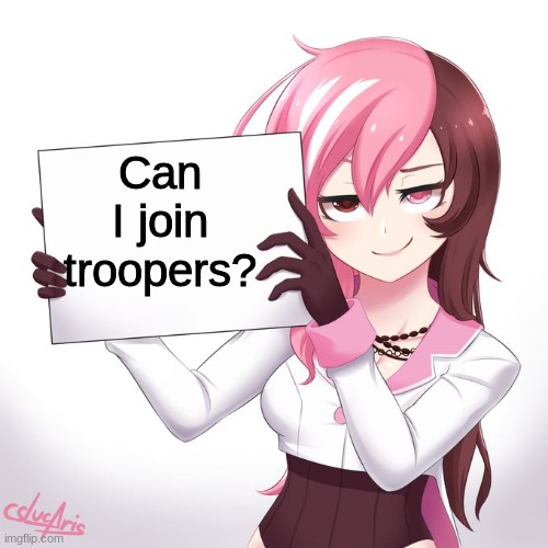 I want to join pls | Can I join troopers? | image tagged in rwby - neo's sign,troopers | made w/ Imgflip meme maker