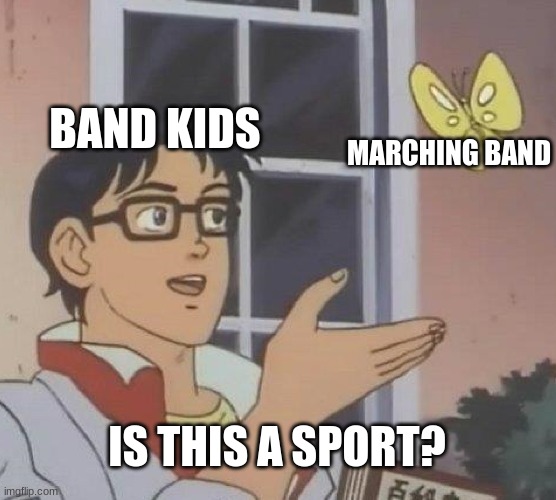Is this a pigeon | BAND KIDS; MARCHING BAND; IS THIS A SPORT? | image tagged in memes,is this a pigeon | made w/ Imgflip meme maker
