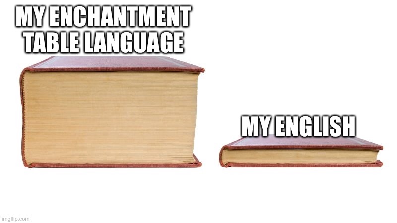 Launguage | MY ENCHANTMENT TABLE LANGUAGE; MY ENGLISH | image tagged in thick book thin book | made w/ Imgflip meme maker