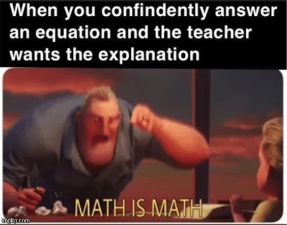 Math is math! | image tagged in math is math,fun | made w/ Imgflip meme maker