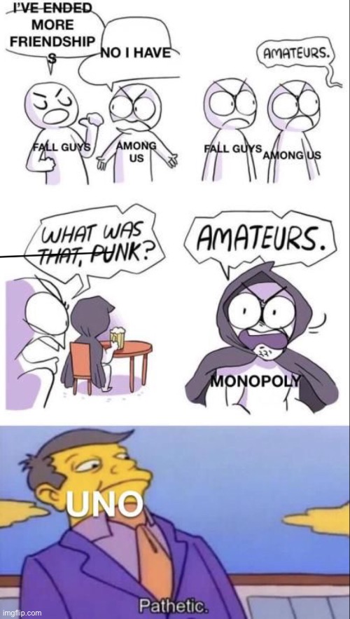 Pretty pathetic of ending friendships | image tagged in pathetic,uno,among us,fall guys,monopoly | made w/ Imgflip meme maker