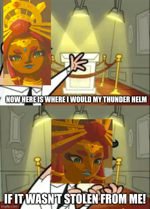 NOW HERE IS WHERE I WOULD MY THUNDER HELM; IF IT WASN'T STOLEN FROM ME! | image tagged in the legend of zelda | made w/ Imgflip meme maker