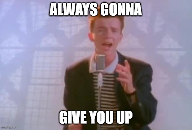 Rick Astley | ALWAYS GONNA; GIVE YOU UP | image tagged in rick astley | made w/ Imgflip meme maker