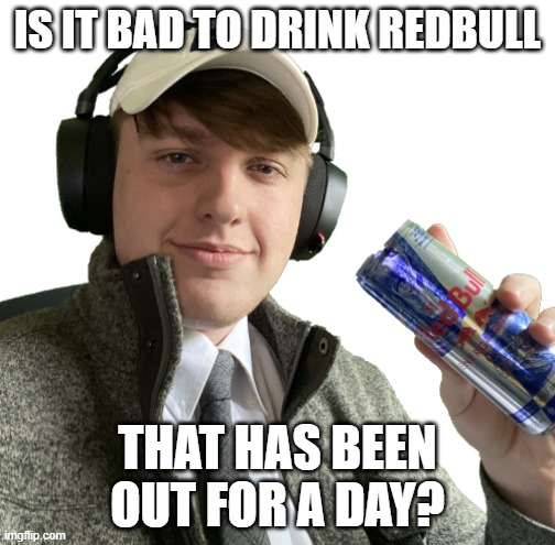 Ren Bull | IS IT BAD TO DRINK REDBULL; THAT HAS BEEN OUT FOR A DAY? | image tagged in memes,funny,funny memes | made w/ Imgflip meme maker