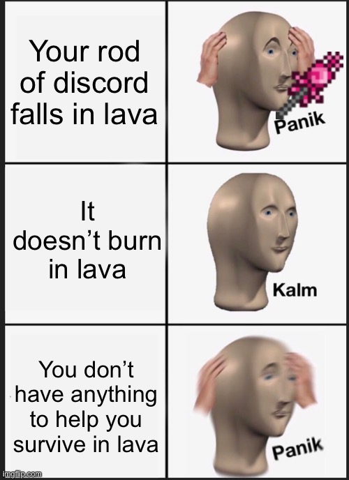 Panik Kalm Panik | Your rod of discord falls in lava; It doesn’t burn in lava; You don’t have anything to help you survive in lava | image tagged in memes,panik kalm panik | made w/ Imgflip meme maker