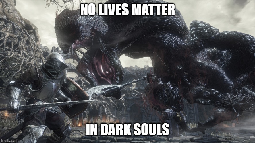 No Lives Matter | NO LIVES MATTER; IN DARK SOULS | image tagged in welcome to dark souls | made w/ Imgflip meme maker