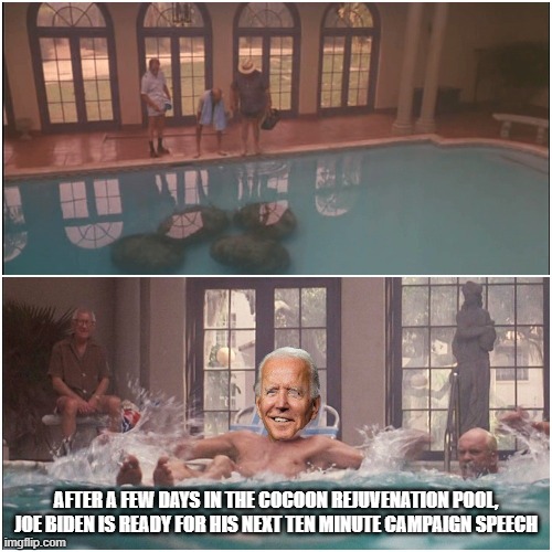 joe biden cocoon | AFTER A FEW DAYS IN THE COCOON REJUVENATION POOL, JOE BIDEN IS READY FOR HIS NEXT TEN MINUTE CAMPAIGN SPEECH | image tagged in politics | made w/ Imgflip meme maker