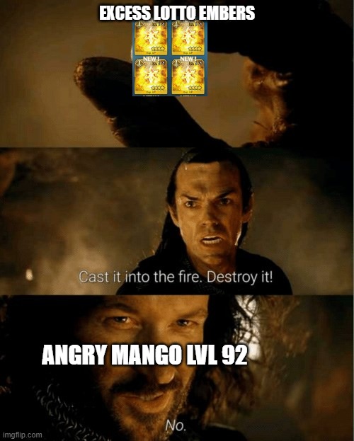 FGO - when you want to get rid of those excess lotto embers | EXCESS LOTTO EMBERS; ANGRY MANGO LVL 92 | image tagged in cast it in the fire | made w/ Imgflip meme maker