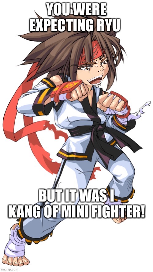 Kono Kang Da | YOU WERE EXPECTING RYU; BUT IT WAS I KANG OF MINI FIGHTER! | image tagged in kono dio da | made w/ Imgflip meme maker