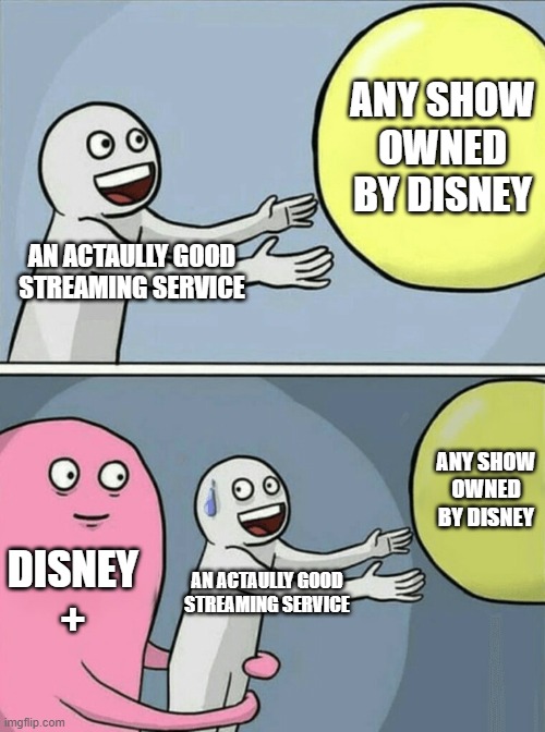 Running Away Balloon Meme | ANY SHOW OWNED BY DISNEY; AN ACTAULLY GOOD STREAMING SERVICE; ANY SHOW OWNED BY DISNEY; DISNEY +; AN ACTAULLY GOOD STREAMING SERVICE | image tagged in memes,running away balloon | made w/ Imgflip meme maker
