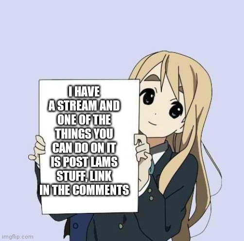 Mugi sign template | I HAVE A STREAM AND ONE OF THE THINGS YOU CAN DO ON IT IS POST LAMS STUFF, LINK IN THE COMMENTS | image tagged in mugi sign template | made w/ Imgflip meme maker