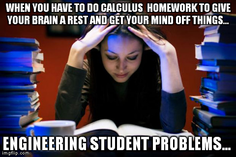 Engineering Student Problems | image tagged in funny,memes | made w/ Imgflip meme maker
