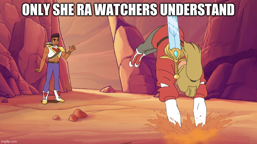 she ra adora quicksand | ONLY SHE RA WATCHERS UNDERSTAND | image tagged in she ra adora quicksand | made w/ Imgflip meme maker