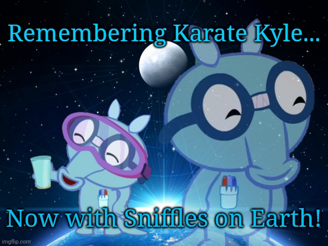 Karate Kyle... Now with Sniffles on Earth! (Link in comments.) | Remembering Karate Kyle... Now with Sniffles on Earth! | image tagged in sniffles on earth htf,karate kyle,memes,creation,happy tree friends,science | made w/ Imgflip meme maker