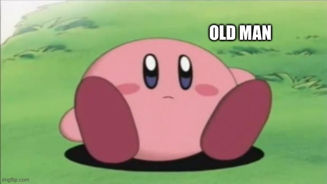 kirby | OLD MAN | image tagged in kirby | made w/ Imgflip meme maker