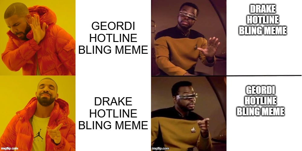 Drake, Geordi | image tagged in drake hotline bling | made w/ Imgflip meme maker